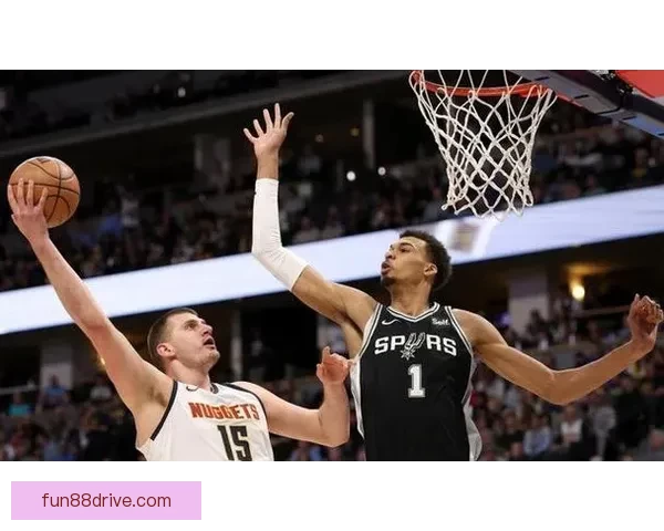 神仙对决约基奇与文班亚马激战掘金险胜马刺点燃常规赛激情